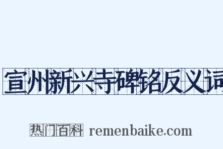 宣州新兴寺碑铭反义词是什么意思的图片